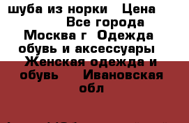 шуба из норки › Цена ­ 15 000 - Все города, Москва г. Одежда, обувь и аксессуары » Женская одежда и обувь   . Ивановская обл.